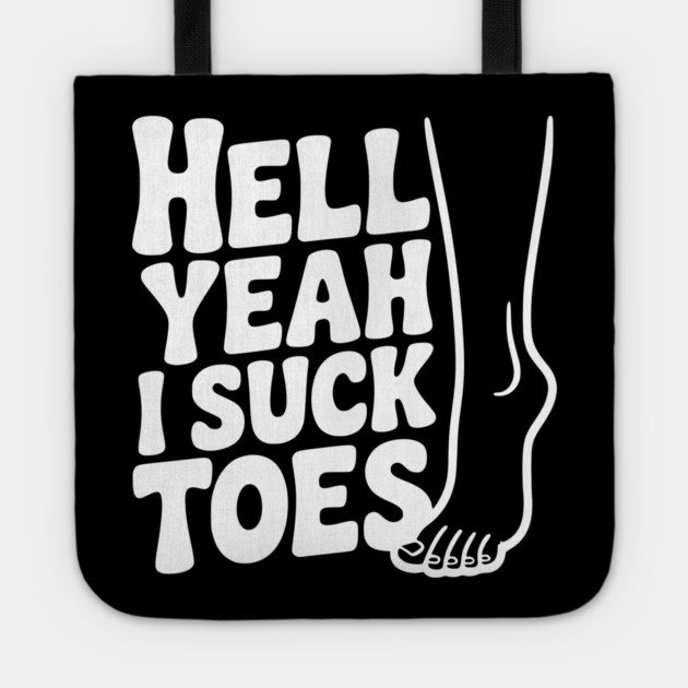 Hell Yeah I Suck Toes Tote by Frank Ring