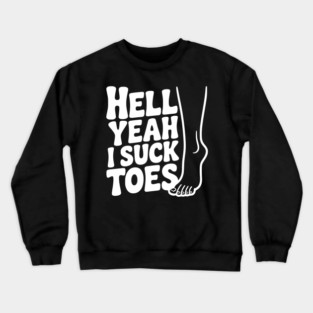 Hell Yeah I Suck Toes Crewneck Sweatshirt