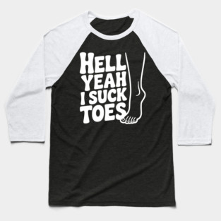 Hell Yeah I Suck Toes Baseball T-Shirt