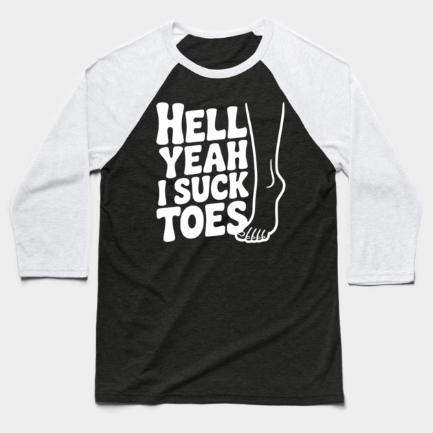 Hell Yeah I Suck Toes Baseball T-Shirt by Frank Ring