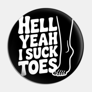 Hell Yeah I Suck Toes Pin