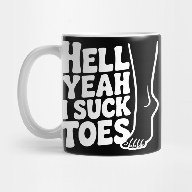 Hell Yeah I Suck Toes by Frank Ring