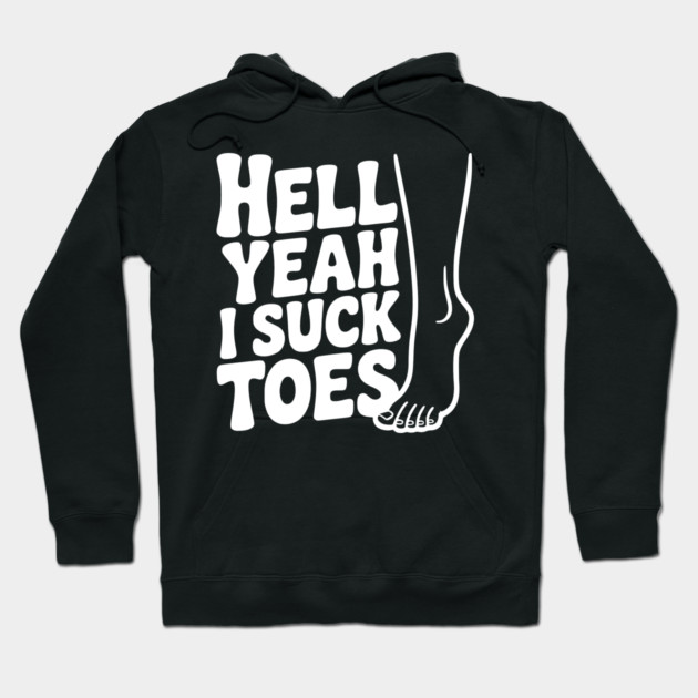 Hell Yeah I Suck Toes Hoodie by Frank Ring