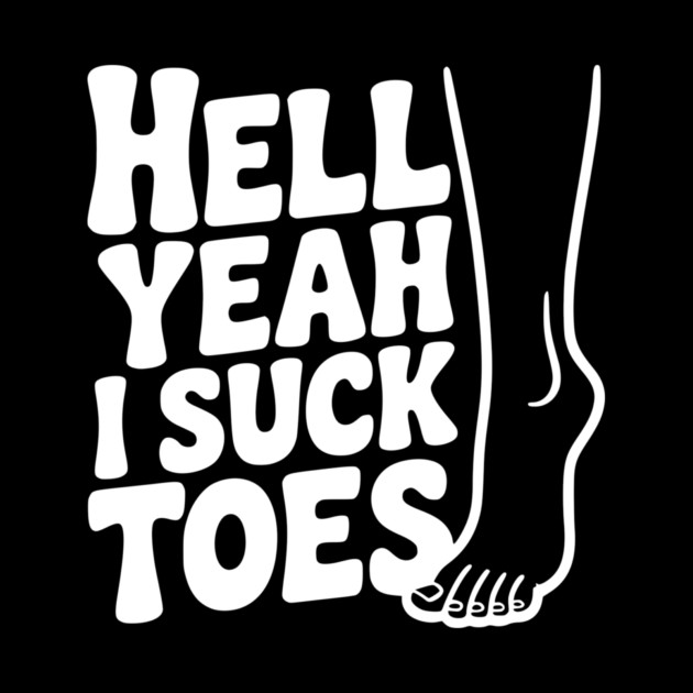 Hell Yeah I Suck Toes by Frank Ring