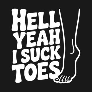 Hell Yeah I Suck Toes T-Shirt