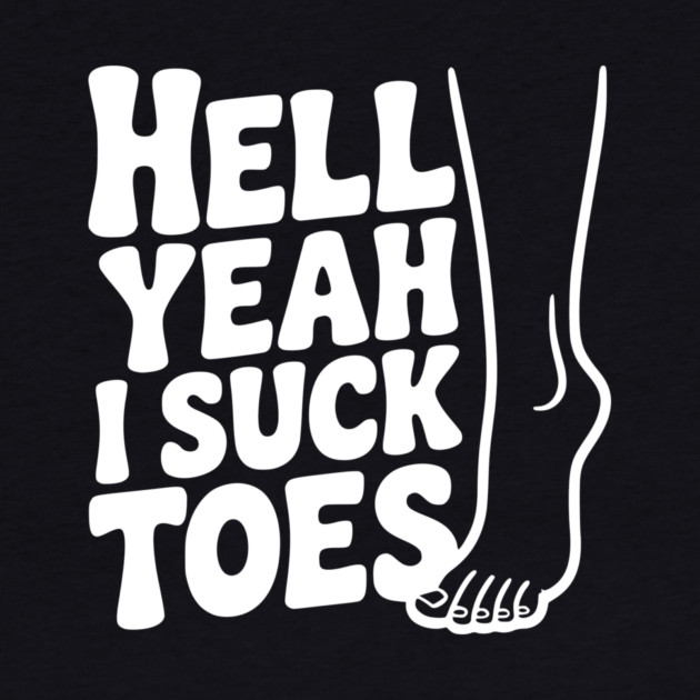 Hell Yeah I Suck Toes by Frank Ring