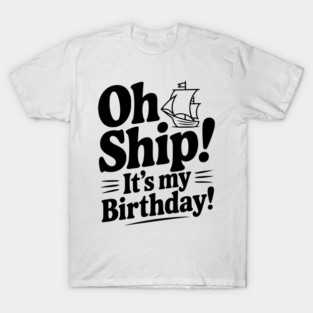Oh Ship! It's my Birthday T-Shirt