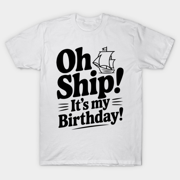 Oh Ship! It's my Birthday T-Shirt by Frank Ring