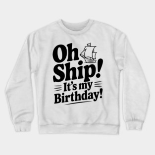 Oh Ship! It's my Birthday Crewneck Sweatshirt