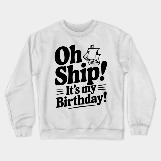 Oh Ship! It's my Birthday Crewneck Sweatshirt by Frank Ring