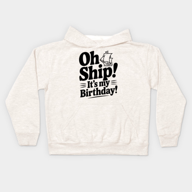 Oh Ship! It's my Birthday Kids Hoodie by Frank Ring