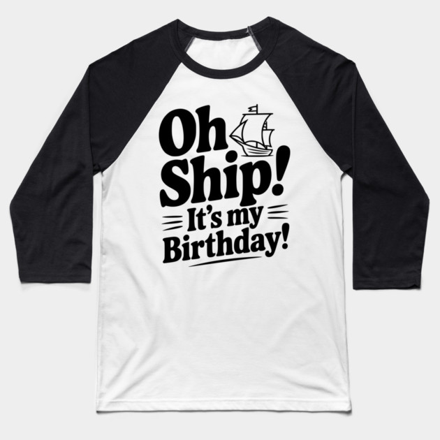 Oh Ship! It's my Birthday Baseball T-Shirt by Frank Ring
