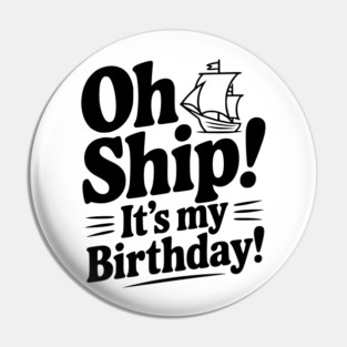 Oh Ship! It's my Birthday Pin