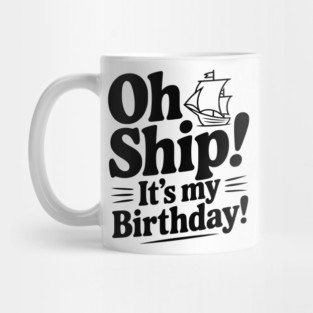 Oh Ship! It's my Birthday Mug