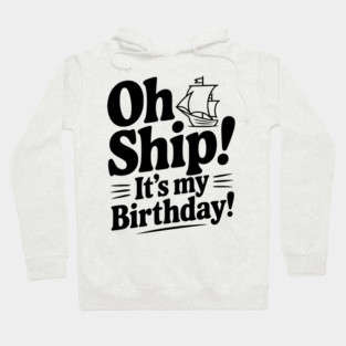 Oh Ship! It's my Birthday Hoodie