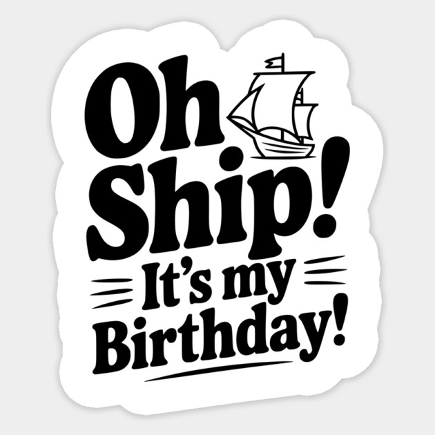 Oh Ship! It's my Birthday Sticker by Frank Ring