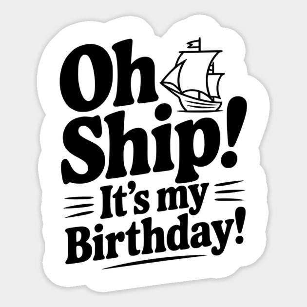 Oh Ship! It's my Birthday Magnet by Frank Ring
