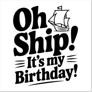 Oh Ship! It's my Birthday Posters and Art