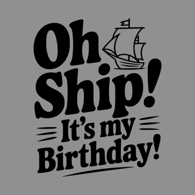 Oh Ship! It's my Birthday by Frank Ring