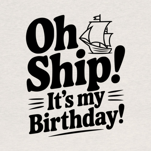 Oh Ship! It's my Birthday by Frank Ring