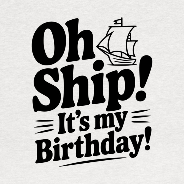 Oh Ship! It's my Birthday by Frank Ring