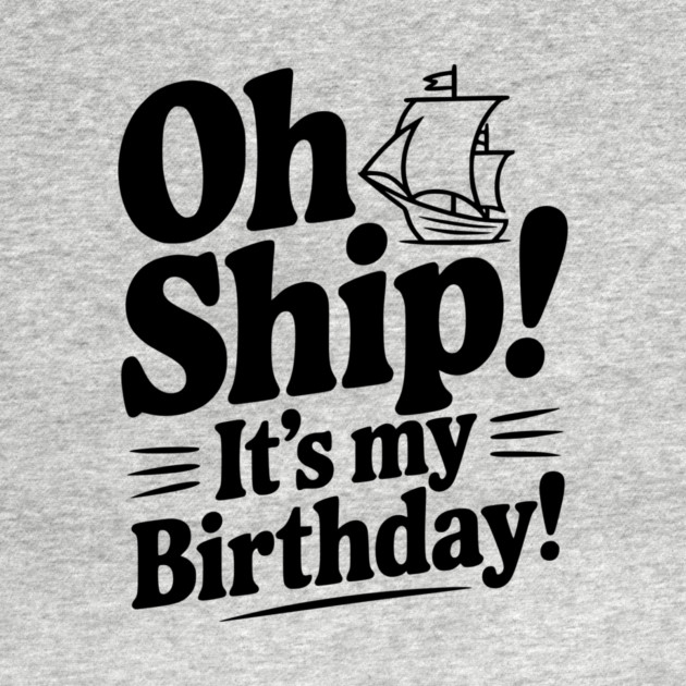 Oh Ship! It's my Birthday by Frank Ring