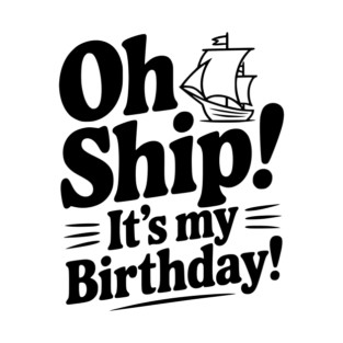 Oh Ship! It's my Birthday T-Shirt