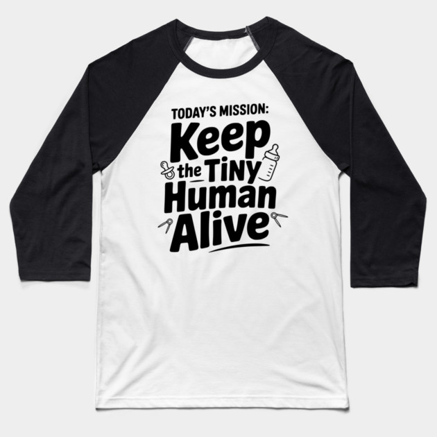 Today's Mission: Keep the Tiny Human Alive Baseball T-Shirt by Frank Ring