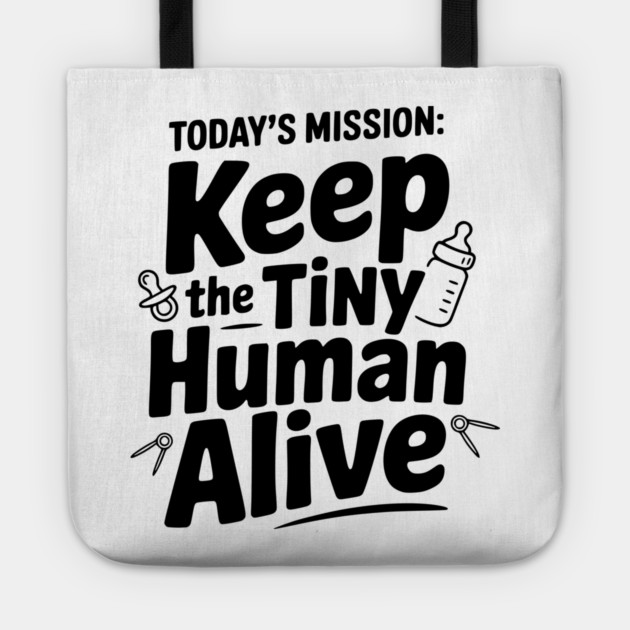 Today's Mission: Keep the Tiny Human Alive Tote by Frank Ring