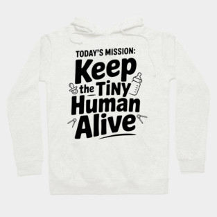 Today's Mission: Keep the Tiny Human Alive Hoodie