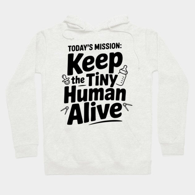 Today's Mission: Keep the Tiny Human Alive Hoodie by Frank Ring