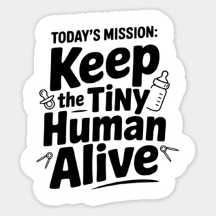 Today's Mission: Keep the Tiny Human Alive Sticker