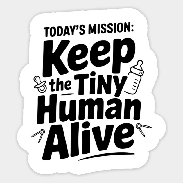 Today's Mission: Keep the Tiny Human Alive Sticker by Frank Ring
