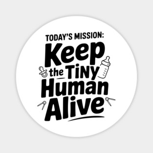 Today's Mission: Keep the Tiny Human Alive Magnet