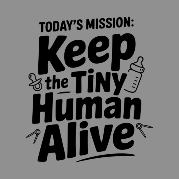 Today's Mission: Keep the Tiny Human Alive by Frank Ring