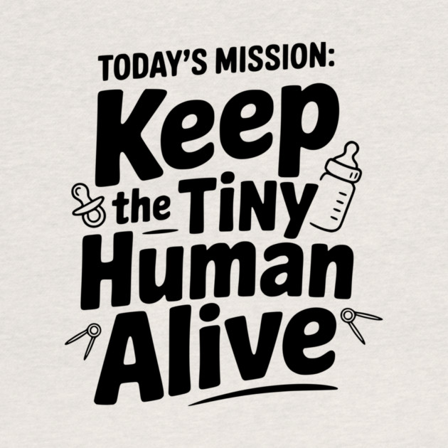 Today's Mission: Keep the Tiny Human Alive by Frank Ring