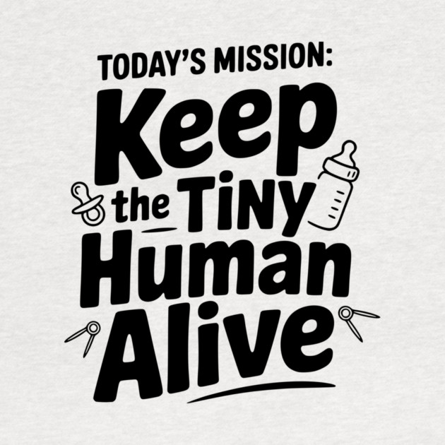 Today's Mission: Keep the Tiny Human Alive by Frank Ring
