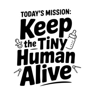 Today's Mission: Keep the Tiny Human Alive T-Shirt