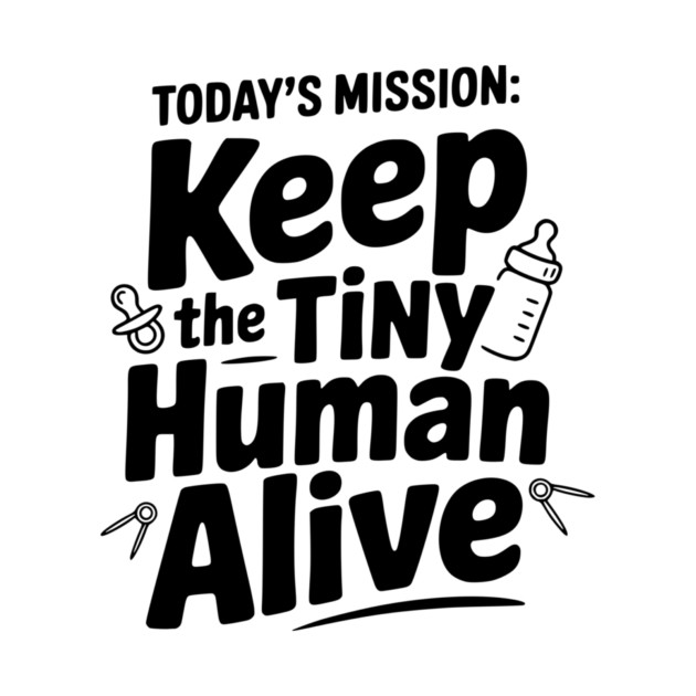 Today's Mission: Keep the Tiny Human Alive by Frank Ring