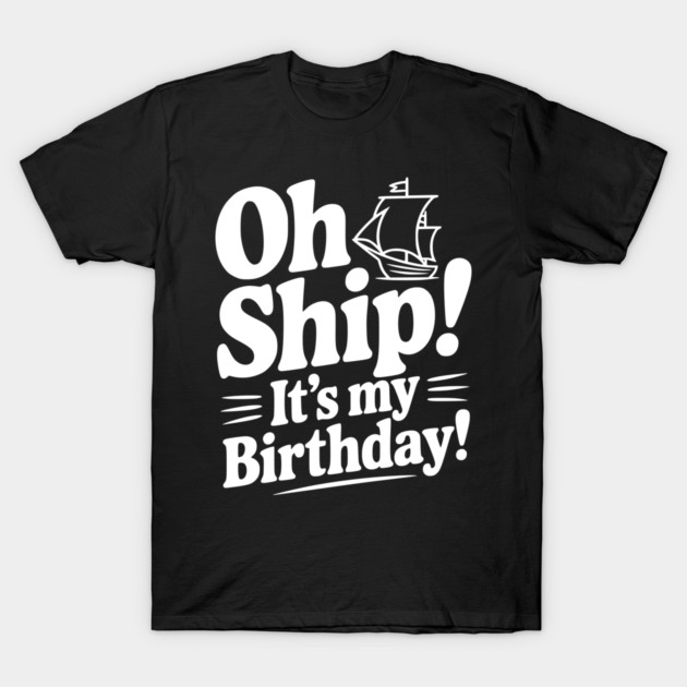 Oh Ship! It's my Birthday T-Shirt by Frank Ring