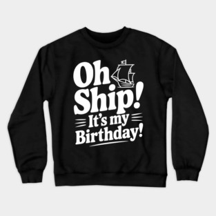 Oh Ship! It's my Birthday Crewneck Sweatshirt