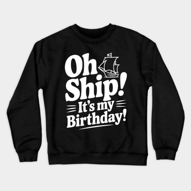 Oh Ship! It's my Birthday Crewneck Sweatshirt by Frank Ring