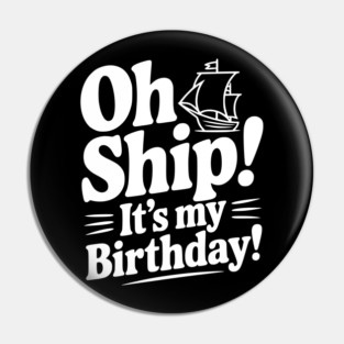 Oh Ship! It's my Birthday Pin