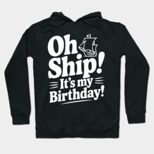 Oh Ship! It's my Birthday Hoodie