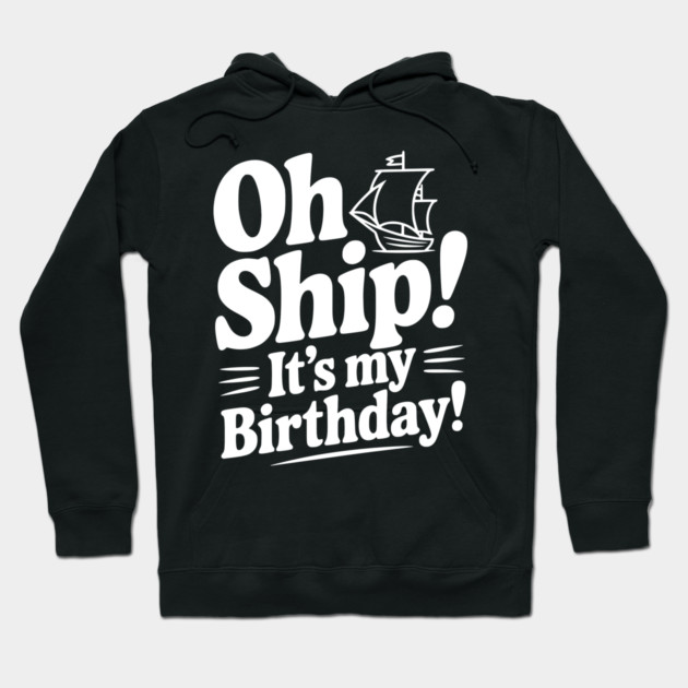 Oh Ship! It's my Birthday Hoodie by Frank Ring