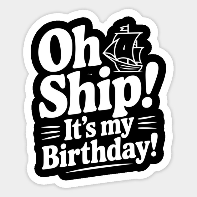 Oh Ship! It's my Birthday Sticker by Frank Ring