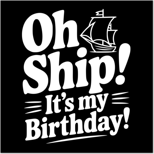 Oh Ship! It's my Birthday Wall Art by Frank Ring
