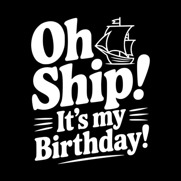 Oh Ship! It's my Birthday by Frank Ring