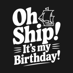 Oh Ship! It's my Birthday T-Shirt
