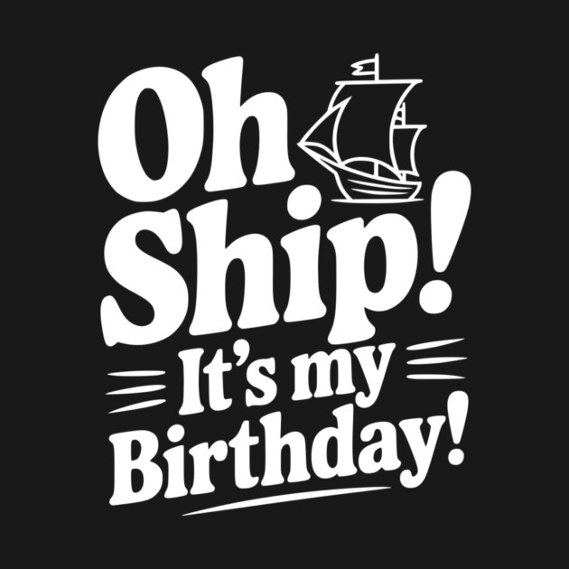 Oh Ship! It's my Birthday by Frank Ring